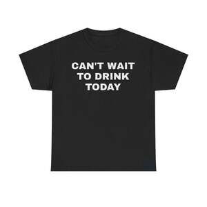 Cant Wait To Drink Today Funny Drinking Humor Graphic T-Shirt